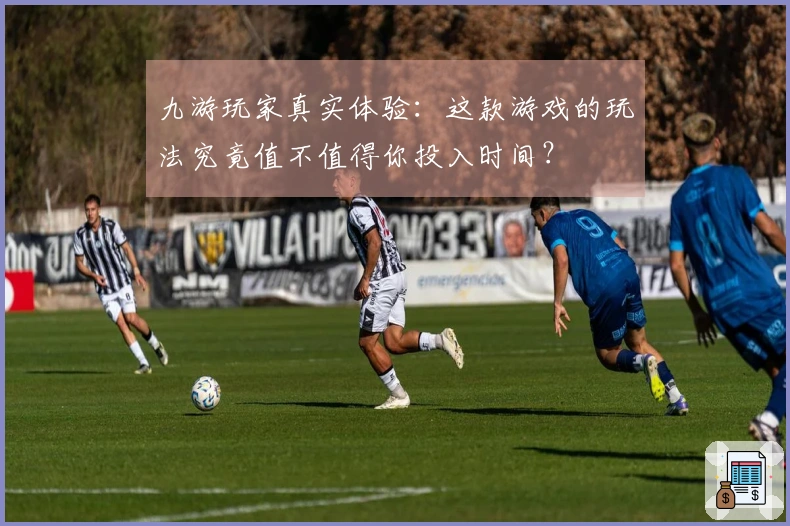 九游玩家真实体验：这款游戏的玩法究竟值不值得你投入时间？