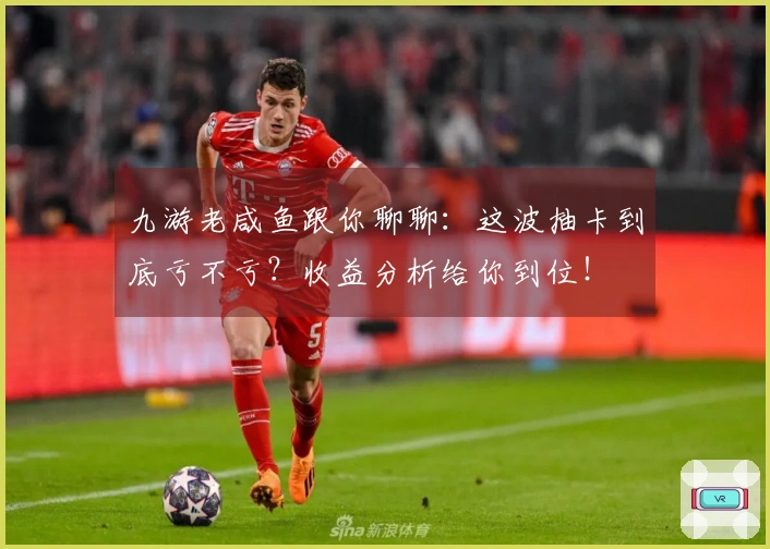 九游老咸鱼跟你聊聊：这波抽卡到底亏不亏？收益分析给你到位！